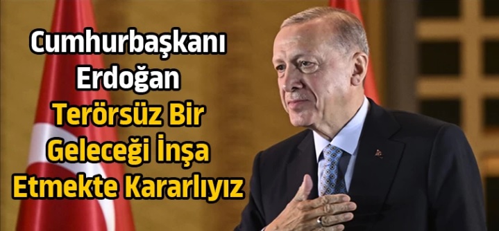 Türkiye Cumhuriyeti Cumhurbaşkanı Erdoğan: Terörsüz bir geleceği inşa etmekte kararlıyız