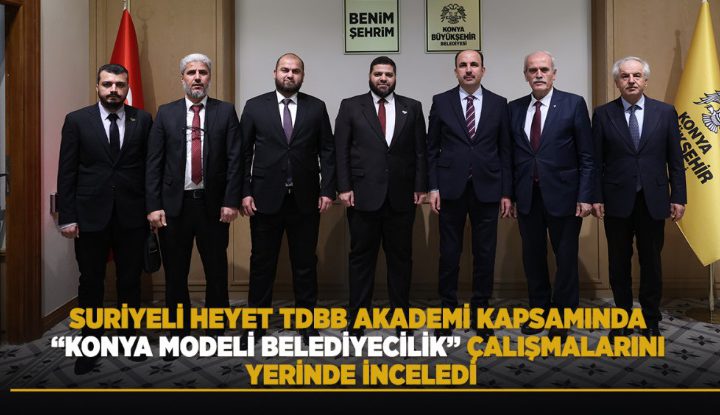 SURİYELİ HEYET TDBB AKADEMİ KAPSAMINDA “KONYA MODELİ BELEDİYECİLİK” ÇALIŞMALARINI YERİNDE İNCELEDİ